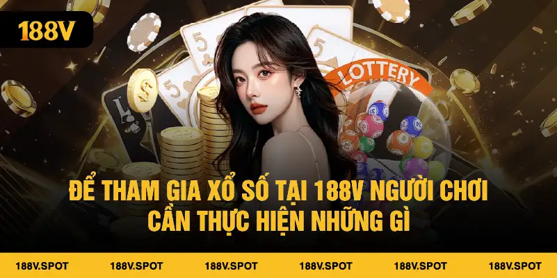 Để tham gia xổ số 188V người chơi cần thực hiện những gì?