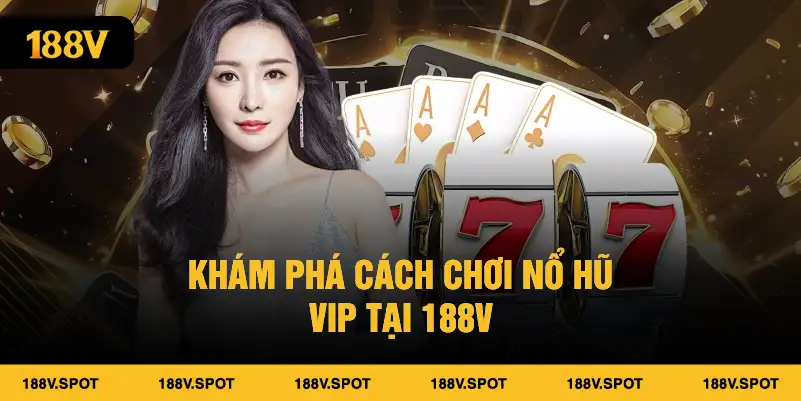 Khám phá cách chơi nỗ hũ Vip tại 188V