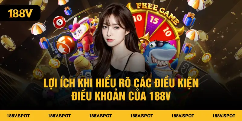 Lợi ích khi hiểu rõ các điều kiện điều khoản của 188V