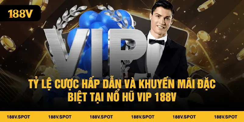 Tỷ lệ cược hấp dẫn và khuyến mãi đặc biệt tại nổ hũ Vip 188V